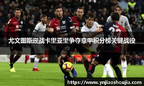 尤文图斯迎战卡里亚里争夺意甲积分榜关键战役