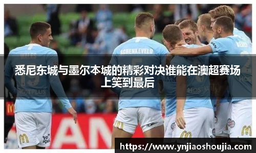 悉尼东城与墨尔本城的精彩对决谁能在澳超赛场上笑到最后